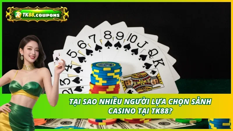 Những lý do nhiều hội viên lựa chọn casino TK88?