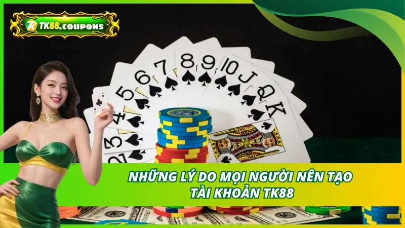 Các lý do mọi người nên đăng ký TK88