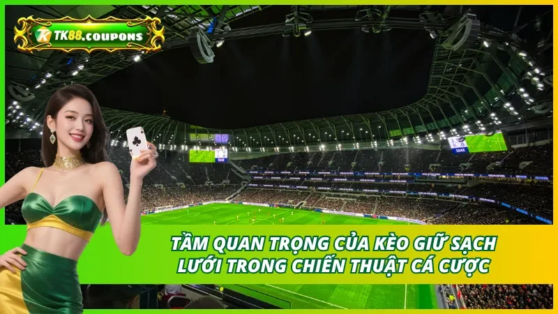 Tầm quan trọng của Kèo Giữ Sạch Lưới này trong chiến thuật cá cược