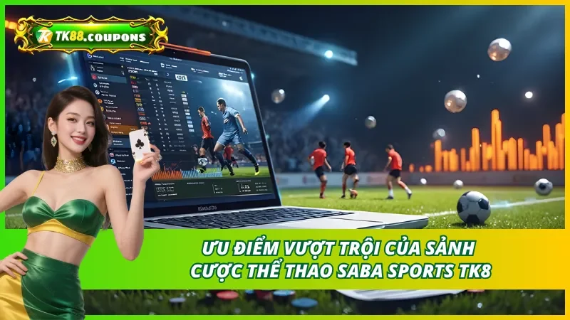 Ưu điểm vượt trội của sảnh cược thể thao Saba sports TK88