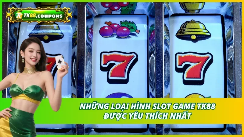 Những Loại Hình Game Nổ Hũ Được Yêu Thích Nhất Tại TK88